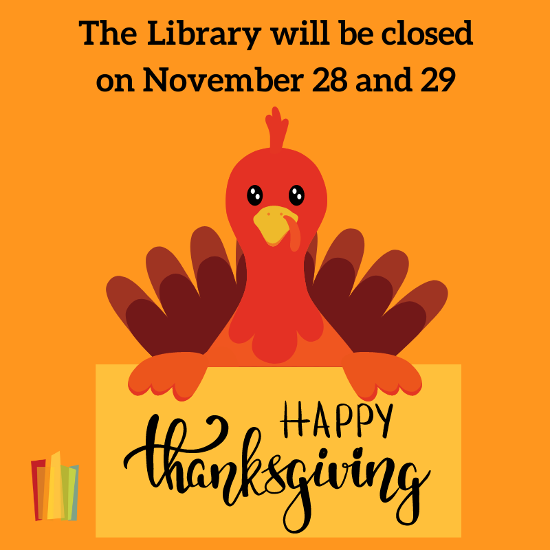 Orange Background. Text: The Library will be closed on November 28 and 29. Image of a cartoon Turkey holding a yellow sign that says Happy Thanksgiving