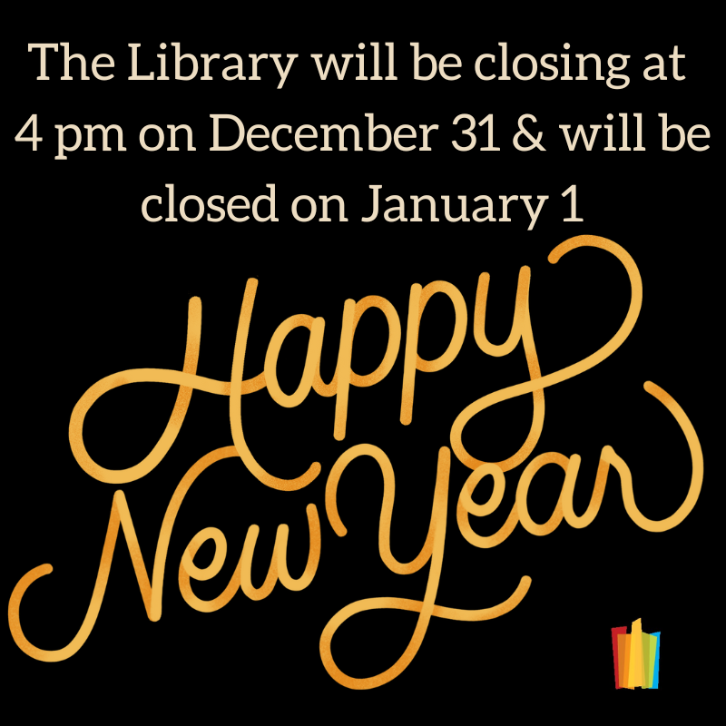 The Library will be closing at 4 pm on December 31 & will be closed on January 1