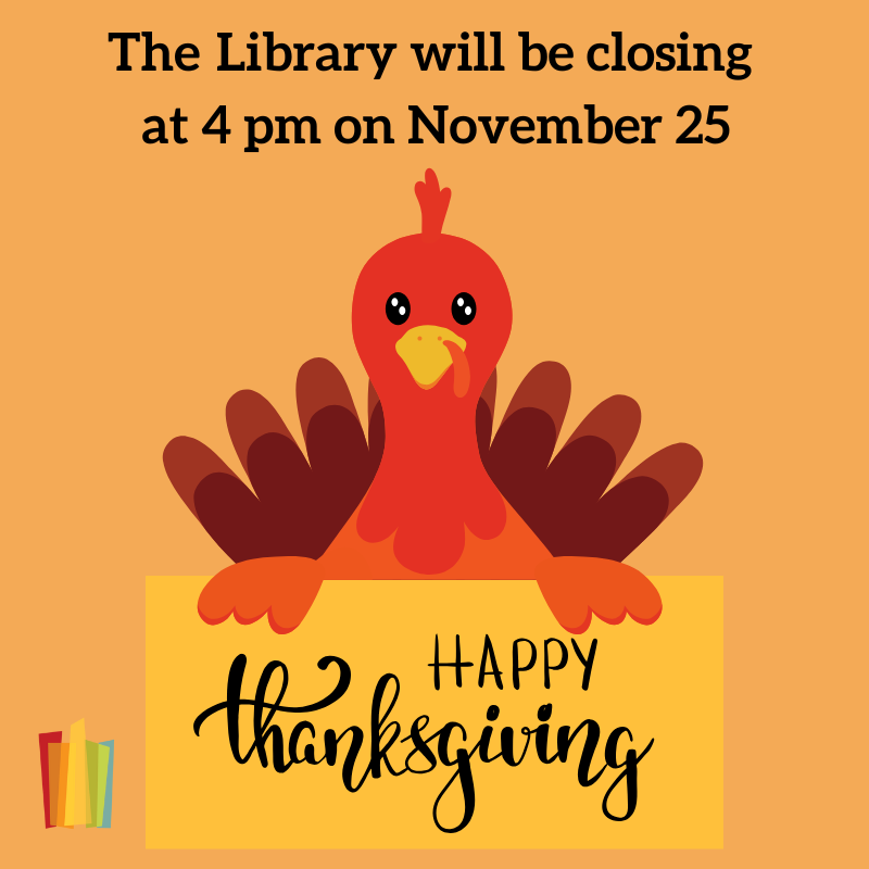 The Library will be closing at 4 pm on November 25. Happy Thanksgiving!