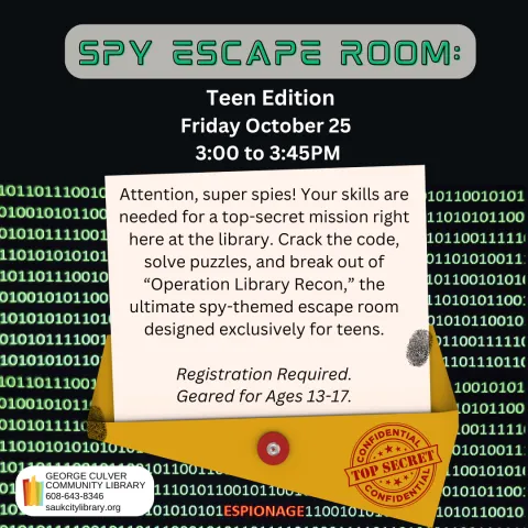 Background: Black with binary code in green. Image of a piece of paper coming out of a manilla folder. The folder is stamped with a red seal that reads Top Secret. Two black fingerprints are on the paper and folder. Text: Spy Escape Room: Teen Edition Friday October 15 3:00 to 3:45 PM 