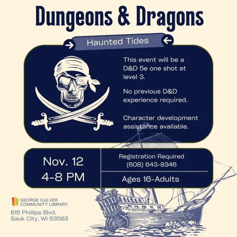 Background cream. Images: Skull over crossed swords and a ship under sail. Dark blue text boxes. Text: Dungeons & Dragons Haunted Tides This event will be a D&D 5e one shot at level 3. No previous D&D experience required. Character development assistance available. Nov. 12 4-8 PM Registration Required Ages 16-Adults 