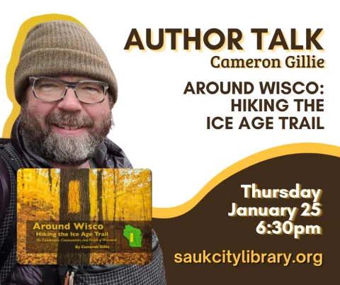 Author Talk Cameron Gillie Around Wisco : Hiking the Ice Age Trail Thursday, January 25 6:30pm saukcitylibrary.org. Image of author Cameron Gillie and his book Around Wiscco: Hiking the Ice Age Trail