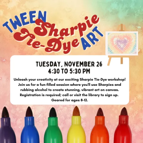 Background: tie-dye in pink orange and green. Image of sharpei tips, purple, blue, green, yellow, orange and red. Tie-dye art on a canvas resting on an easlel. Text: Tween Sharpie Tie-Dye art Tuesday, November 26 4:30 to 5:30 PM