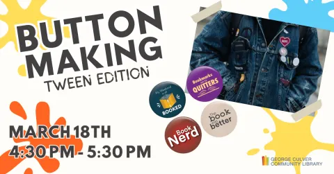 Image of paint splotches, 4 buttons and button on a denim jacket. Text: Button Making Tween Edition March 18th 4:30-5:30 PM