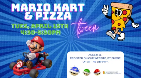 Image of walking pizza giving a peace sign, Mario in Mario Kart. Text: Mario Kart & Pizza Tues, April 15th 4:30-5:30PM Ages 8-11 Register on our website, by phone or at the library 