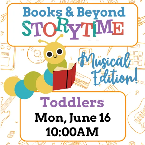 Text reads "Books & Beyond Storytime Musical Edition Toddlers Mon., June16 10:00AM". Image of caterpillar with book.