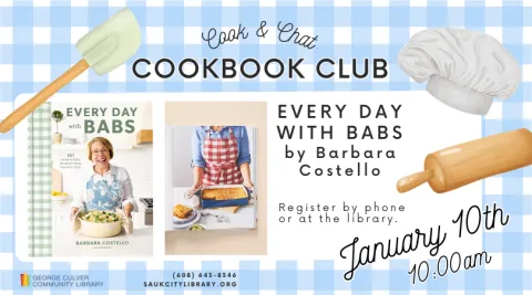 Cook & Char Cookbook Club Every Day with Babs by Barbara Costello Register by phone or at the library. January 10th at 10:00 am